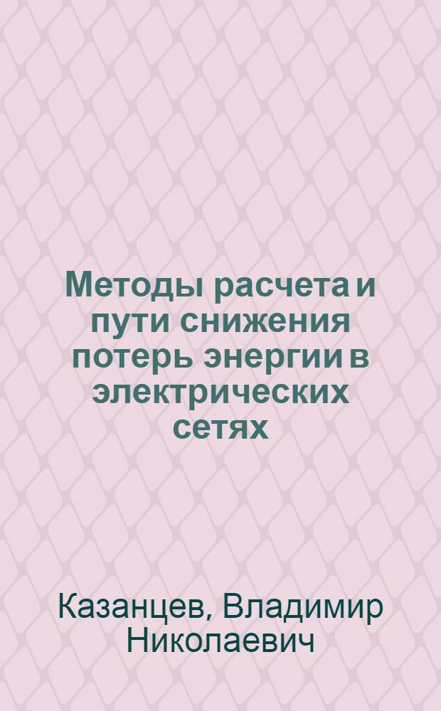 Методы расчета и пути снижения потерь энергии в электрических сетях : Учеб. пособие