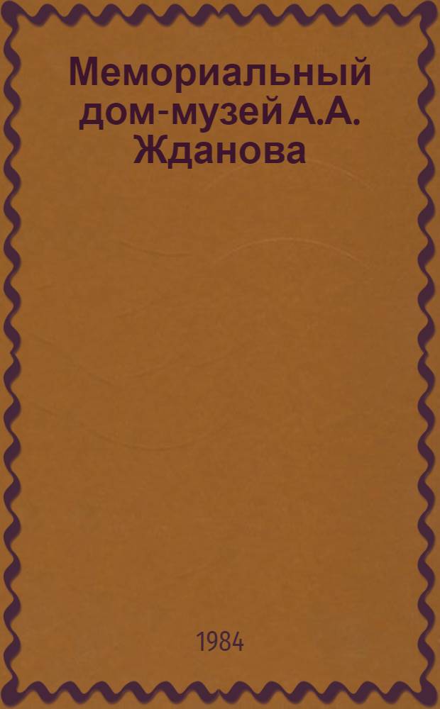 Мемориальный дом-музей А.А. Жданова : Путеводитель