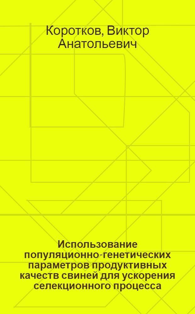 Использование популяционно-генетических параметров продуктивных качеств свиней для ускорения селекционного процесса : Автореф. дис. на соиск. учен. степ. канд. с.-х. наук : (06.02.01)