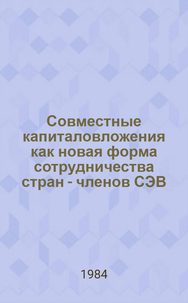Совместные капиталовложения как новая форма сотрудничества стран - членов СЭВ : Автореф. дис. на соиск. учен. степ. канд. экон. наук : (08.00.01)
