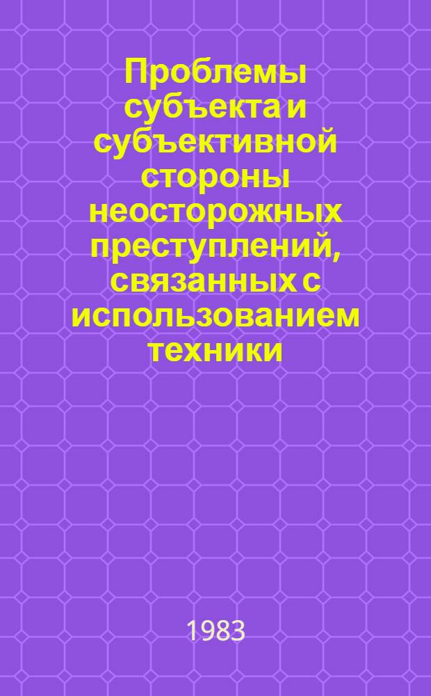 Проблемы субъекта и субъективной стороны неосторожных преступлений, связанных с использованием техники : Автореф. дис. на соиск. учен. степени к. ю. н