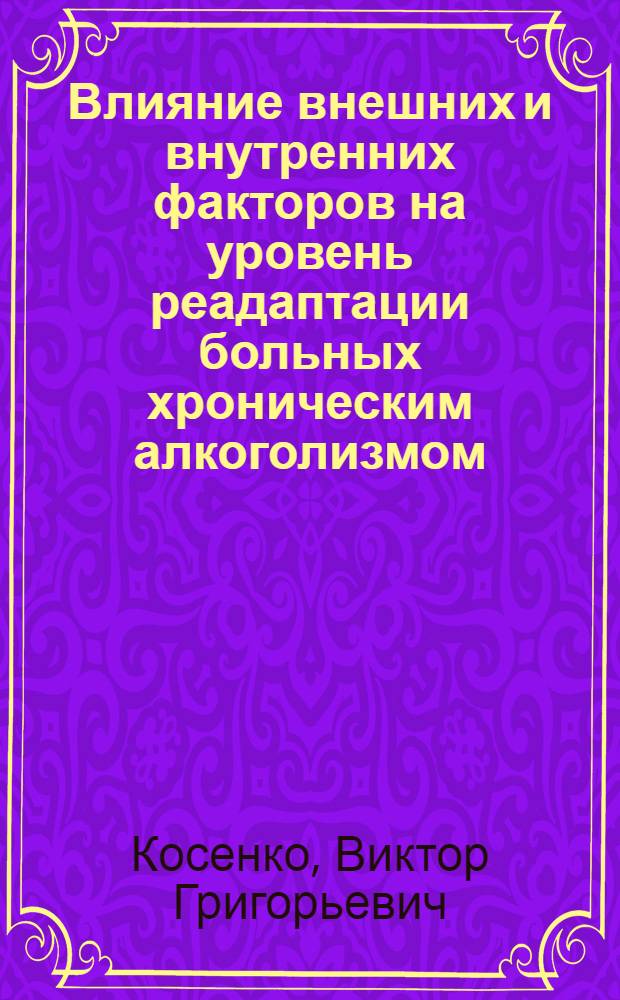 Влияние внешних и внутренних факторов на уровень реадаптации больных хроническим алкоголизмом : По дан. клин.-эпидемиол. исслед. : Автореф. дис. на соиск. учен. степ. к. м. н