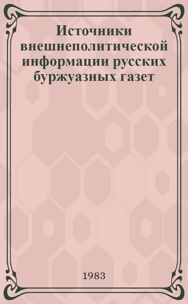 Источники внешнеполитической информации русских буржуазных газет (1907-1924 гг.) : Автореф. дис. на соиск. учен. степ. канд. ист. наук : (07.00.09)