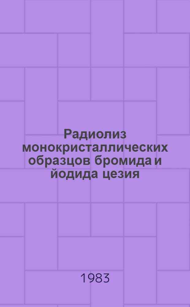 Радиолиз монокристаллических образцов бромида и йодида цезия : Автореф. дис. на соиск. учен. степ. канд. хим. наук : (02.00.09)