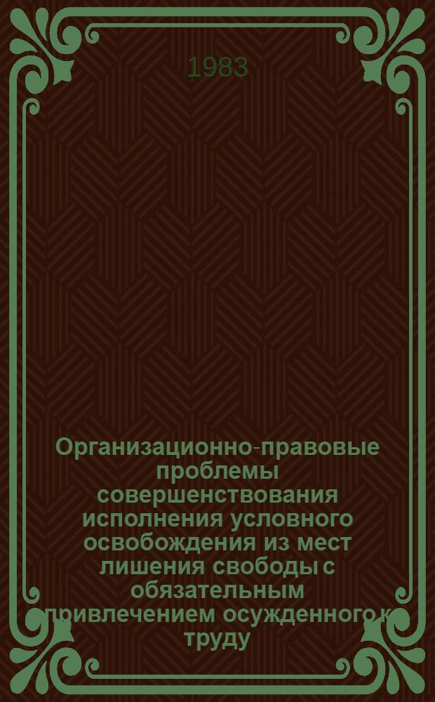 Организационно-правовые проблемы совершенствования исполнения условного освобождения из мест лишения свободы с обязательным привлечением осужденного к труду : Автореф. дис. на соиск. учен. степ. к. ю. н