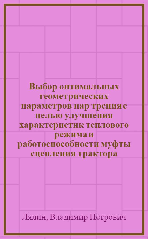 Выбор оптимальных геометрических параметров пар трения с целью улучшения характеристик теплового режима и работоспособности муфты сцепления трактора : Автореф. дис. на соиск. учен. степ. канд. техн. наук : (05.05.03)