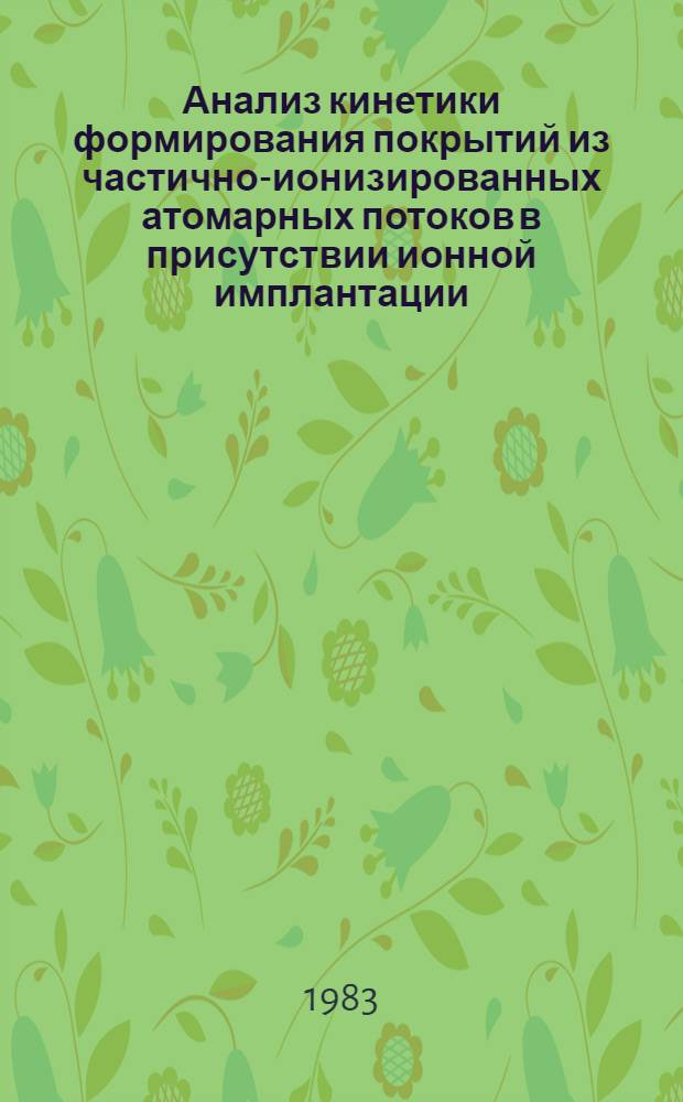 Анализ кинетики формирования покрытий из частично-ионизированных атомарных потоков в присутствии ионной имплантации : Автореф. дис. на соиск. учен. степ. канд. физ.-мат. наук : (01.04.07)