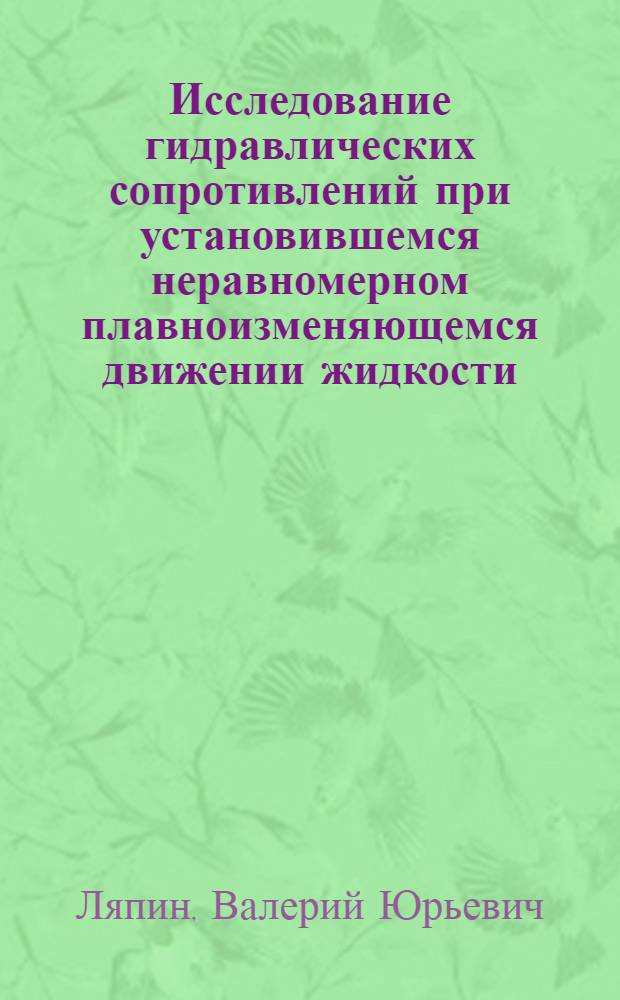 Исследование гидравлических сопротивлений при установившемся неравномерном плавноизменяющемся движении жидкости : Автореф. дис. на соиск. учен. степ. канд. техн. наук : (05.14.09)