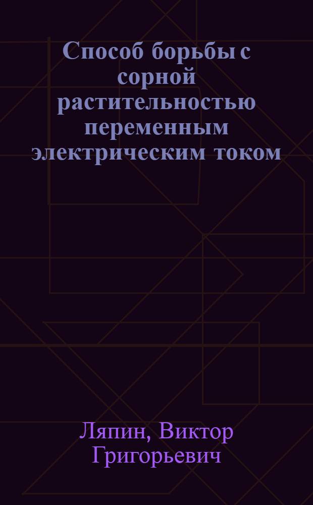 Способ борьбы с сорной растительностью переменным электрическим током : Автореф. дис. на соиск. учен. степ. канд. техн. наук : (05.20.02)