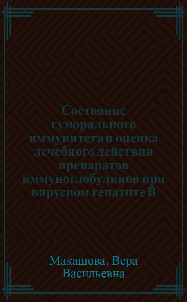 Состояние гуморального иммунитета и оценка лечебного действия препаратов иммуноглобулинов при вирусном гепатите В : Автореф. дис. на соиск. учен. степ. канд. мед. наук : (14.00.01)