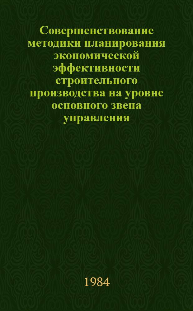 Совершенствование методики планирования экономической эффективности строительного производства на уровне основного звена управления : Автореф. дис. на соиск. учен. степ. канд. экон. наук : (08.00.05)