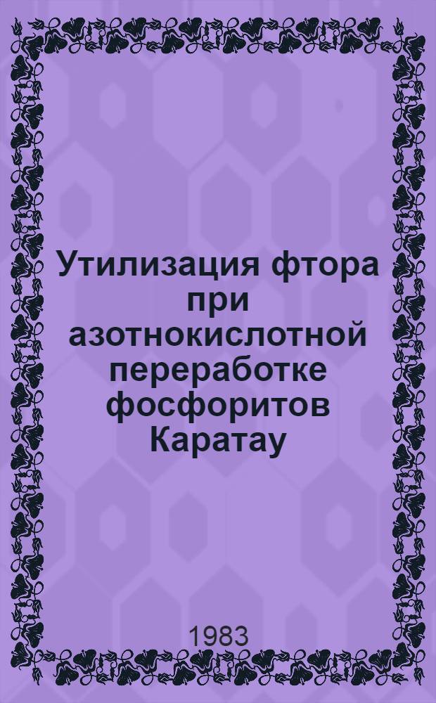 Утилизация фтора при азотнокислотной переработке фосфоритов Каратау : Автореф. дис. на соиск. учен. степ. канд. техн. наук : (05.17.01)
