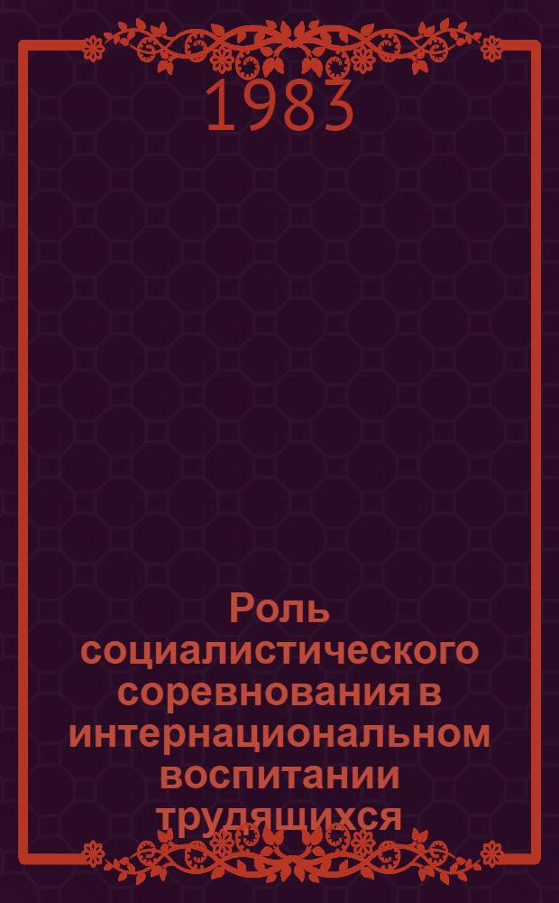 Роль социалистического соревнования в интернациональном воспитании трудящихся : Автореф. дис. на соиск. учен. степ. канд. филос. наук : (09.00.02)