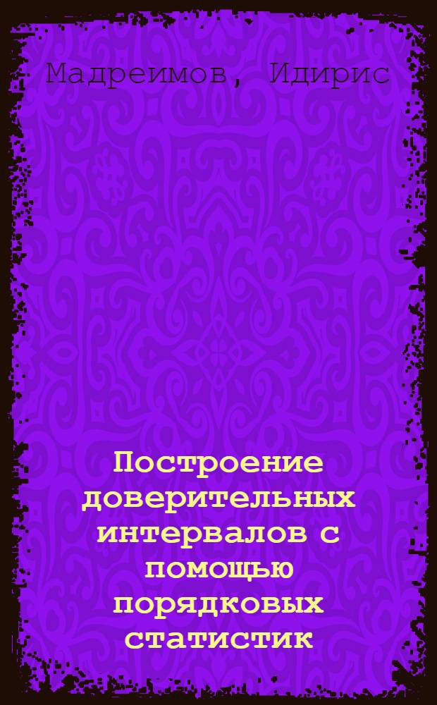Построение доверительных интервалов с помощью порядковых статистик : Автореф. дис. на соиск. учен. степ. канд. физ.-мат. наук : (01.01.05)