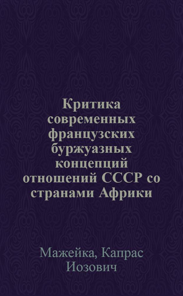 Критика современных французских буржуазных концепций отношений СССР со странами Африки : Автореф. дис. на соиск. учен. степ. к. ист. н