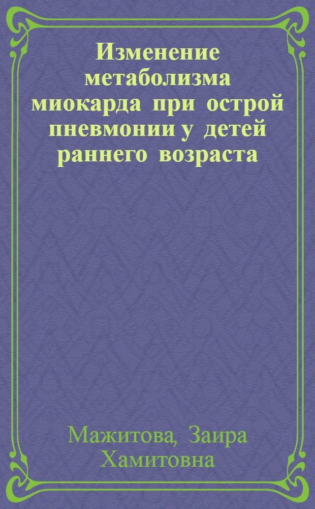 Изменение метаболизма миокарда при острой пневмонии у детей раннего возраста : Автореф. дис. на соиск. учен. степ. канд. мед. наук : (15.00.09)