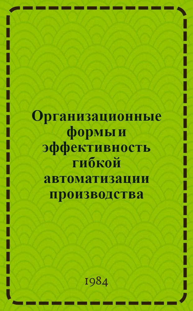 Организационные формы и эффективность гибкой автоматизации производства : Автореф. дис. на соиск. учен. степ. канд. экон. наук : (08.00.05)