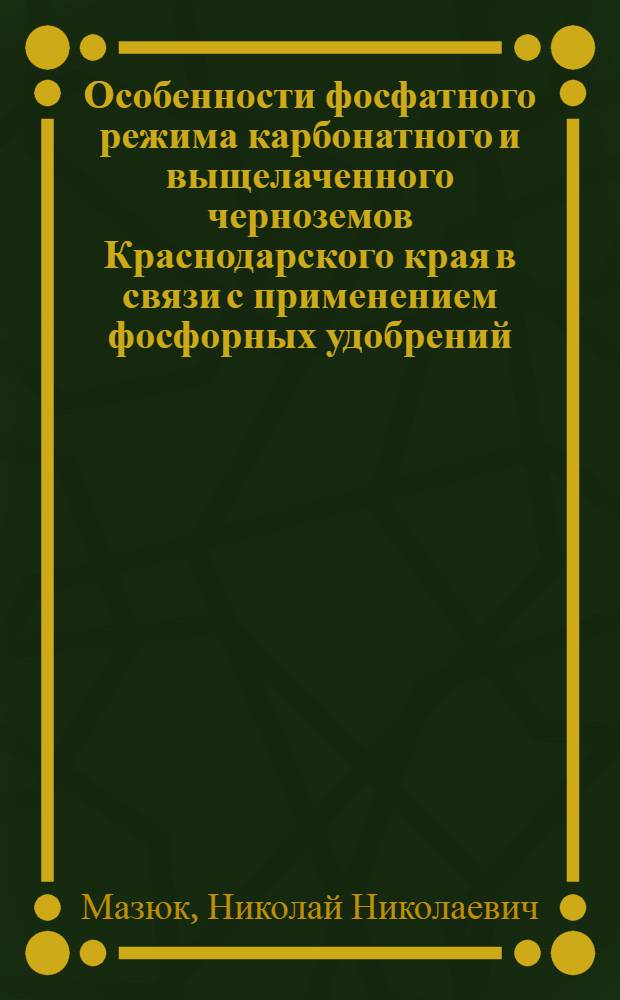 Особенности фосфатного режима карбонатного и выщелаченного черноземов Краснодарского края в связи с применением фосфорных удобрений : Автореф. дис. на соиск. учен. степ. канд. с.-х. наук : (06.01.04)