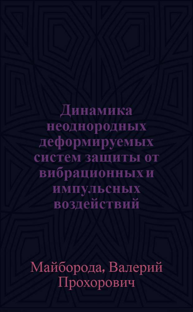 Динамика неоднородных деформируемых систем защиты от вибрационных и импульсных воздействий : Автореф. дис. на соиск. учен. степ. д. т. н