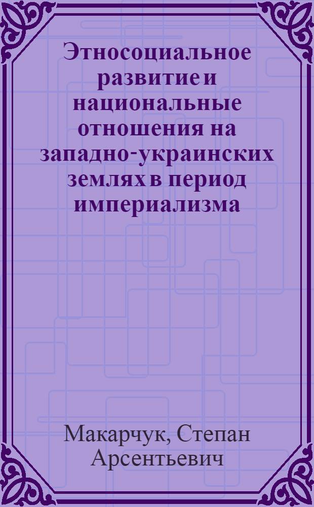 Этносоциальное развитие и национальные отношения на западно-украинских землях в период империализма
