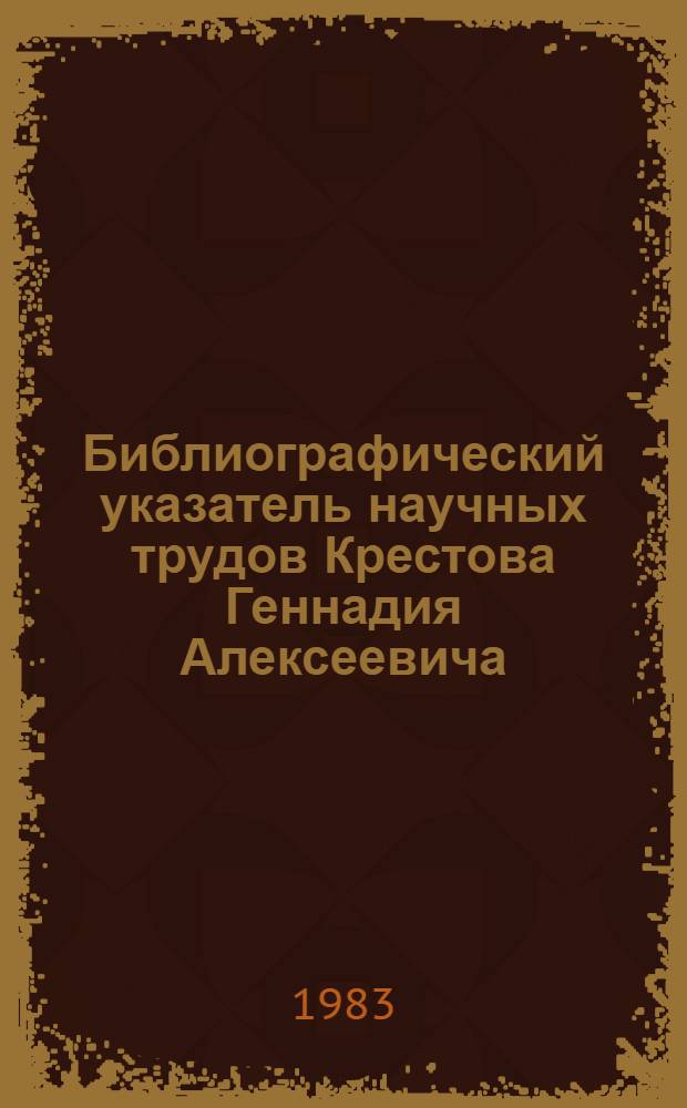 Библиографический указатель научных трудов Крестова Геннадия Алексеевича
