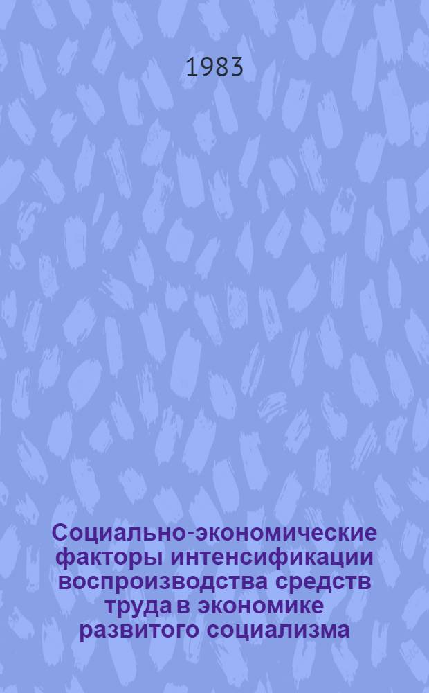 Социально-экономические факторы интенсификации воспроизводства средств труда в экономике развитого социализма : Автореф. дис. на соиск. учен. степ. канд. экон. наук : (08.00.01)
