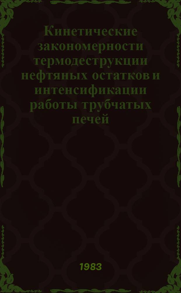 Кинетические закономерности термодеструкции нефтяных остатков и интенсификации работы трубчатых печей : Автореф. дис. на соиск. учен. степ. к. т. н