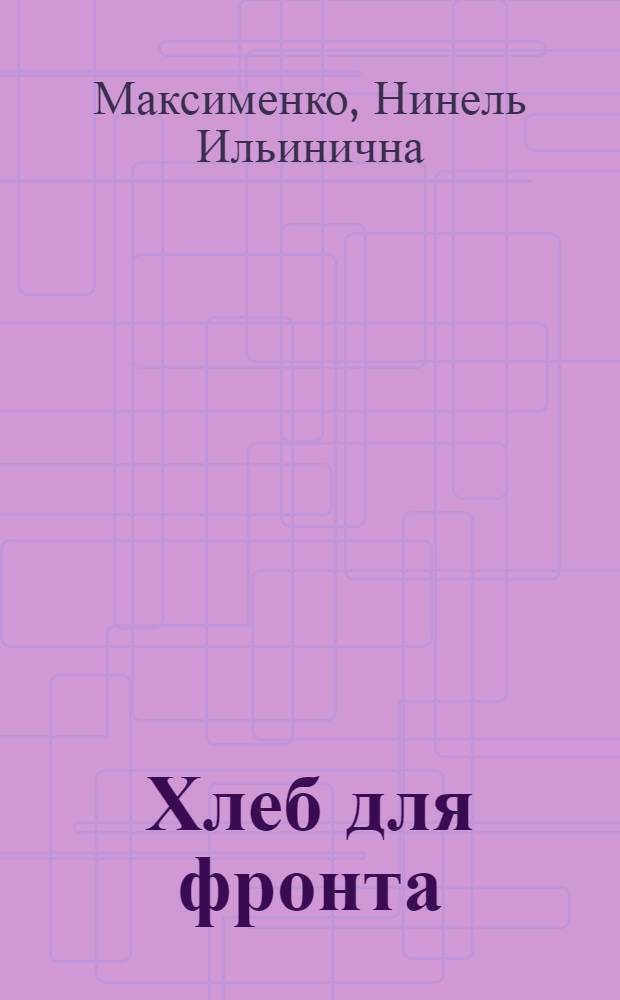 Хлеб для фронта : Повести : Для мл. шк. возраста