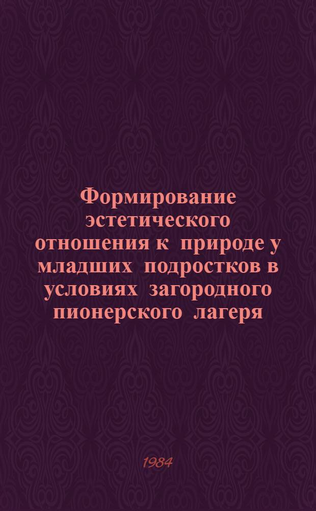 Формирование эстетического отношения к природе у младших подростков в условиях загородного пионерского лагеря : Автореф. дис. на соиск. учен. степ. канд. пед. наук : (13.00.01)