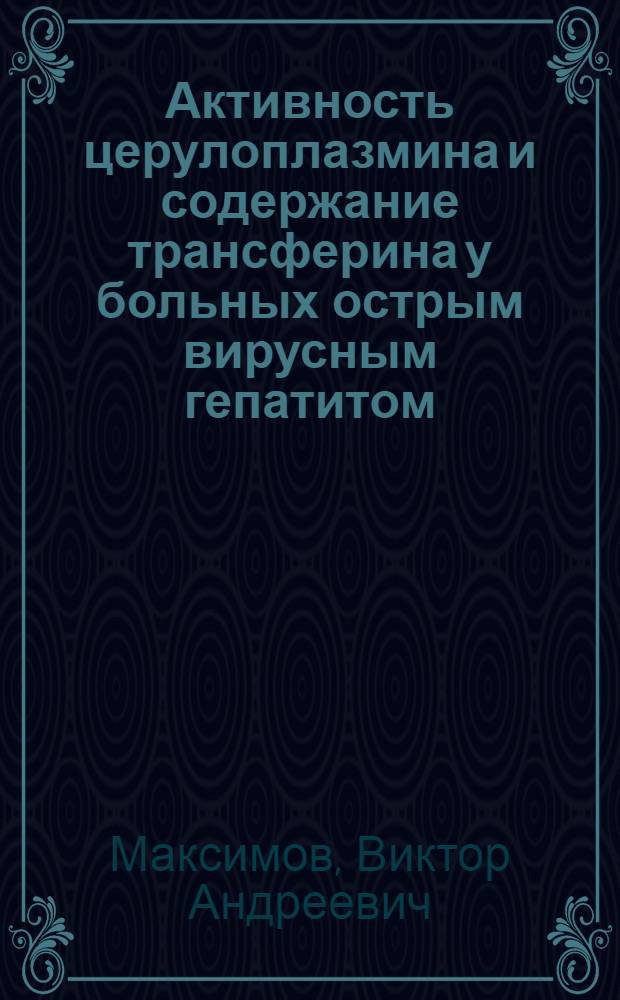 Активность церулоплазмина и содержание трансферина у больных острым вирусным гепатитом, хроническим гепатитом и циррозом печени : Автореф. дис. на соиск. учен. степ. канд. мед. наук : (14.00.05)