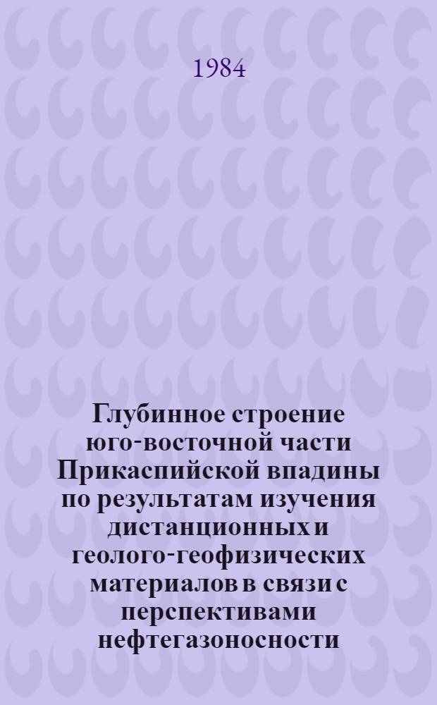 Глубинное строение юго-восточной части Прикаспийской впадины по результатам изучения дистанционных и геолого-геофизических материалов в связи с перспективами нефтегазоносности : Автореф. дис. на соиск. учен. степ. канд. геол.-минерал. наук : (04.00.04)