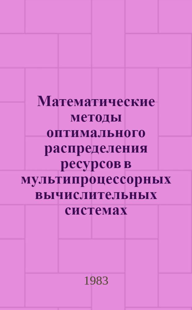 Математические методы оптимального распределения ресурсов в мультипроцессорных вычислительных системах : Учеб. пособие