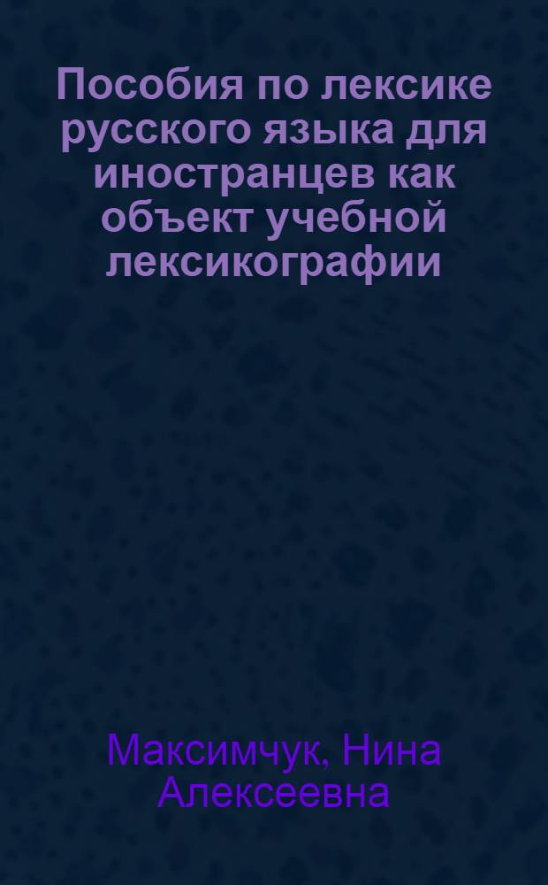 Пособия по лексике русского языка для иностранцев как объект учебной лексикографии : Автореф. дис. на соиск. учен. степ. канд. пед. наук : (13.00.02)