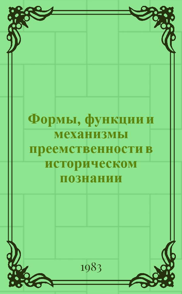 Формы, функции и механизмы преемственности в историческом познании : Автореф. дис. на соиск. учен. степ. канд. филос. наук : (09.00.01)