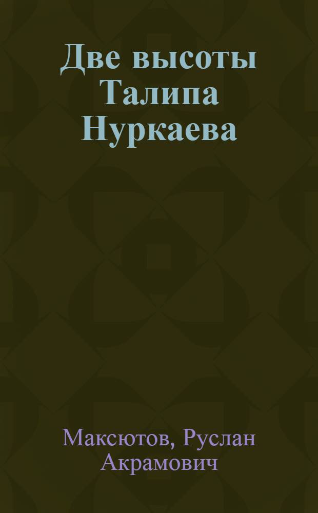 Две высоты Талипа Нуркаева : Очерк : Для ст. и сред. шк. возраста