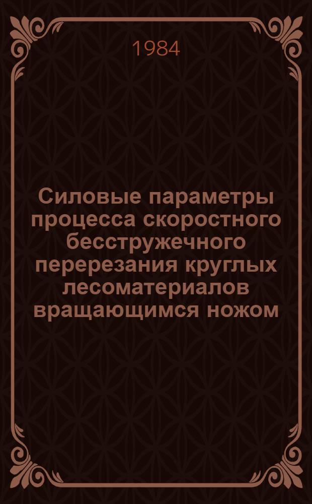 Силовые параметры процесса скоростного бесстружечного перерезания круглых лесоматериалов вращающимся ножом : Автореф. дис. на соиск. учен. степ. канд. техн. наук : (05.21.01)