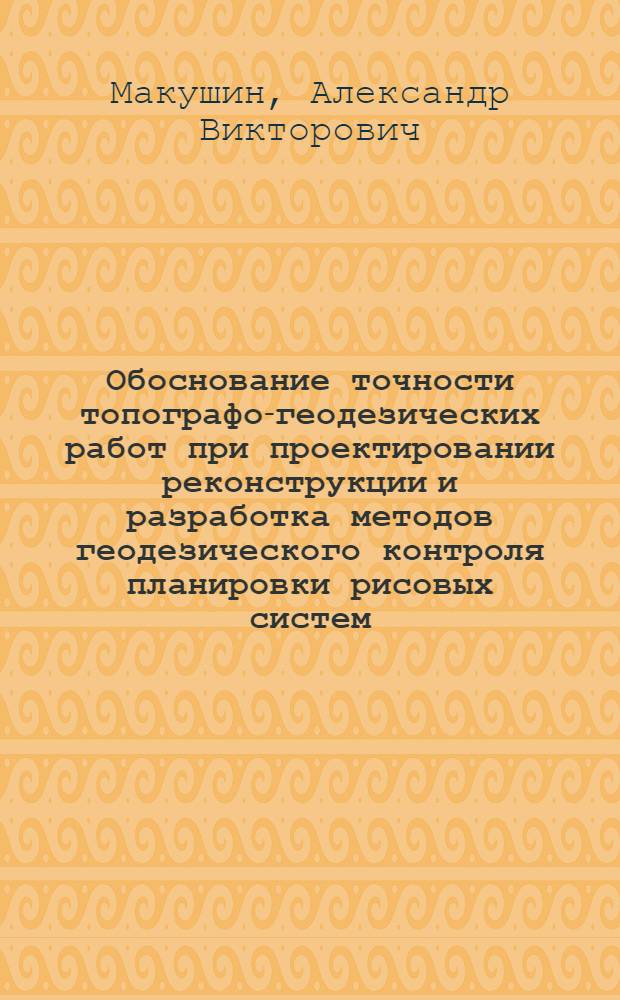 Обоснование точности топографо-геодезических работ при проектировании реконструкции и разработка методов геодезического контроля планировки рисовых систем : Автореф. дис. на соиск. учен. степ. к. т. н