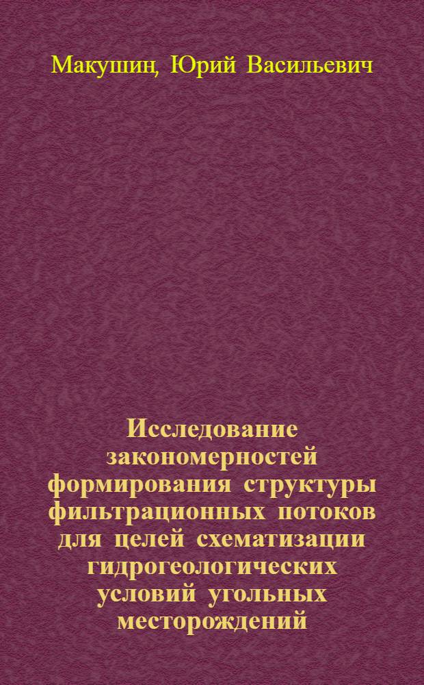 Исследование закономерностей формирования структуры фильтрационных потоков для целей схематизации гидрогеологических условий угольных месторождений : (На прим. Центр. Кузбасса) : Автореф. дис. на соиск. учен. степ. канд. геол.-минерал. наук : (04.00.06)