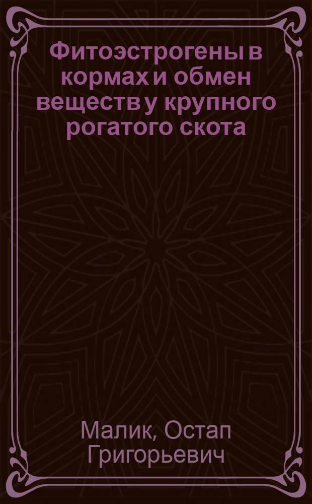 Фитоэстрогены в кормах и обмен веществ у крупного рогатого скота : Автореф. дис. на соиск. учен. степ. д-ра биол. наук : (03.00.04)