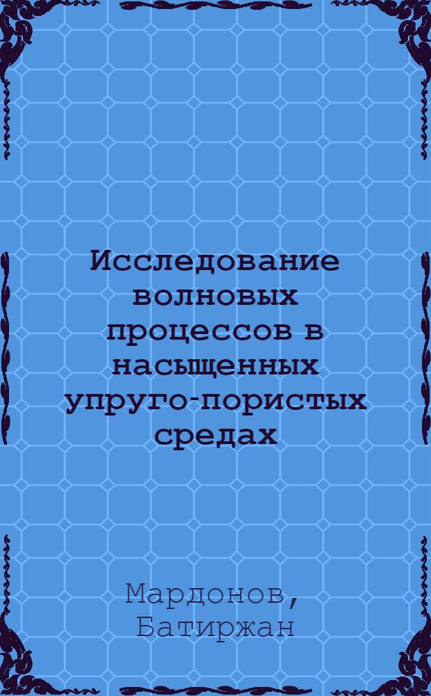 Исследование волновых процессов в насыщенных упруго-пористых средах : Автореф. дис. на соиск. учен. степ. д-ра физ.-мат. наук : (01.02.06)
