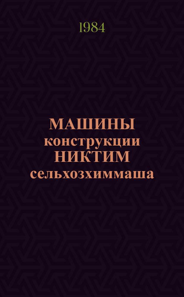 МАШИНЫ конструкции НИКТИМ сельхозхиммаша : (Защищены авт. свидетельствами)