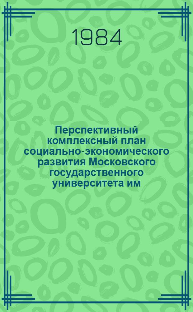 Перспективный комплексный план социально-экономического развития Московского государственного университета им. М.В. Ломоносова на 1985-2000 гг.