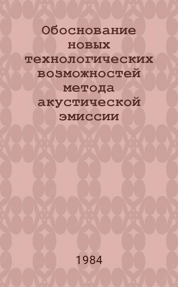 Обоснование новых технологических возможностей метода акустической эмиссии : Автореф. дис. на соиск. учен. степ. канд. техн. наук : (05.02.08; 05.02.11)