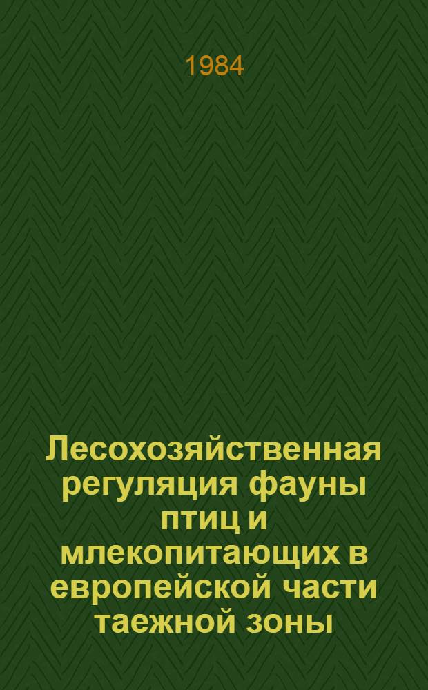 Лесохозяйственная регуляция фауны птиц и млекопитающих в европейской части таежной зоны : Автореф. дис. на соиск. учен. степ. д-ра с.-х. наук : (06.03.03)