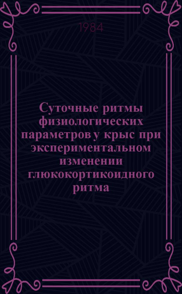 Суточные ритмы физиологических параметров у крыс при экспериментальном изменении глюкокортикоидного ритма : Автореф. дис. на соиск. учен. степ. канд. биол. наук : (03.00.13)
