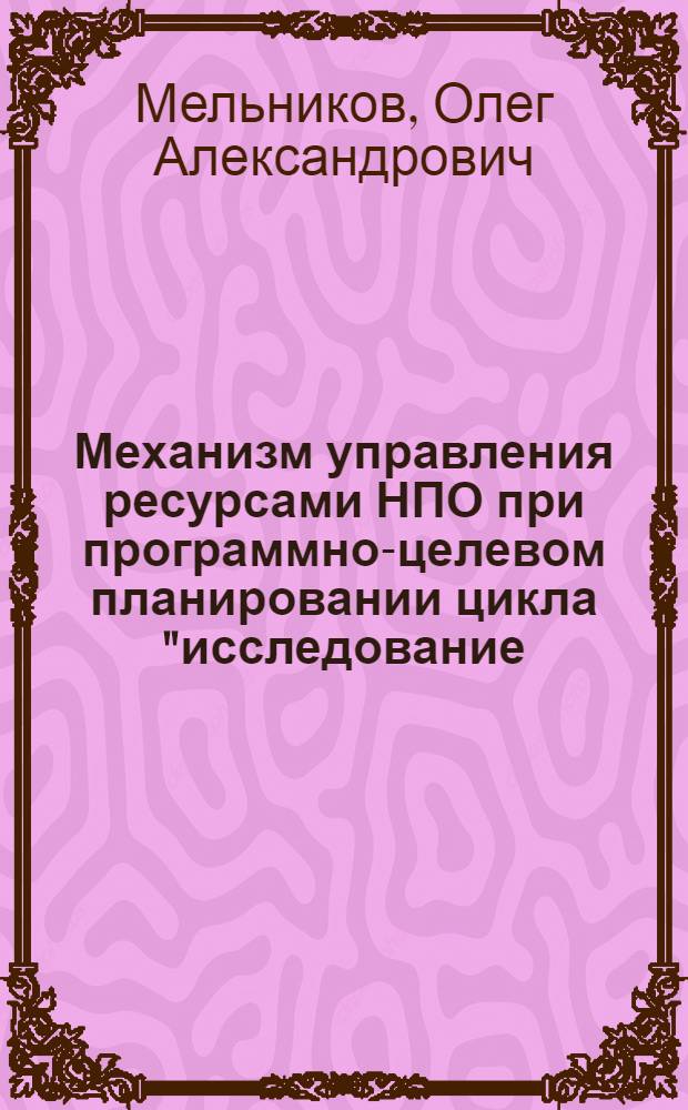 Механизм управления ресурсами НПО при программно-целевом планировании цикла "исследование - производство"