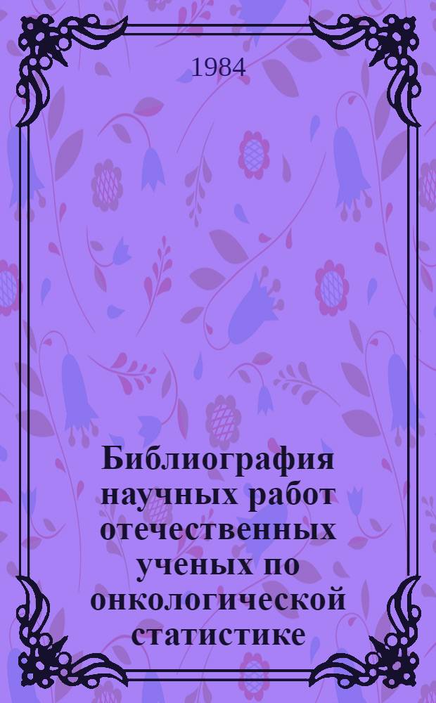 Библиография научных работ отечественных ученых по онкологической статистике (1970-1982)