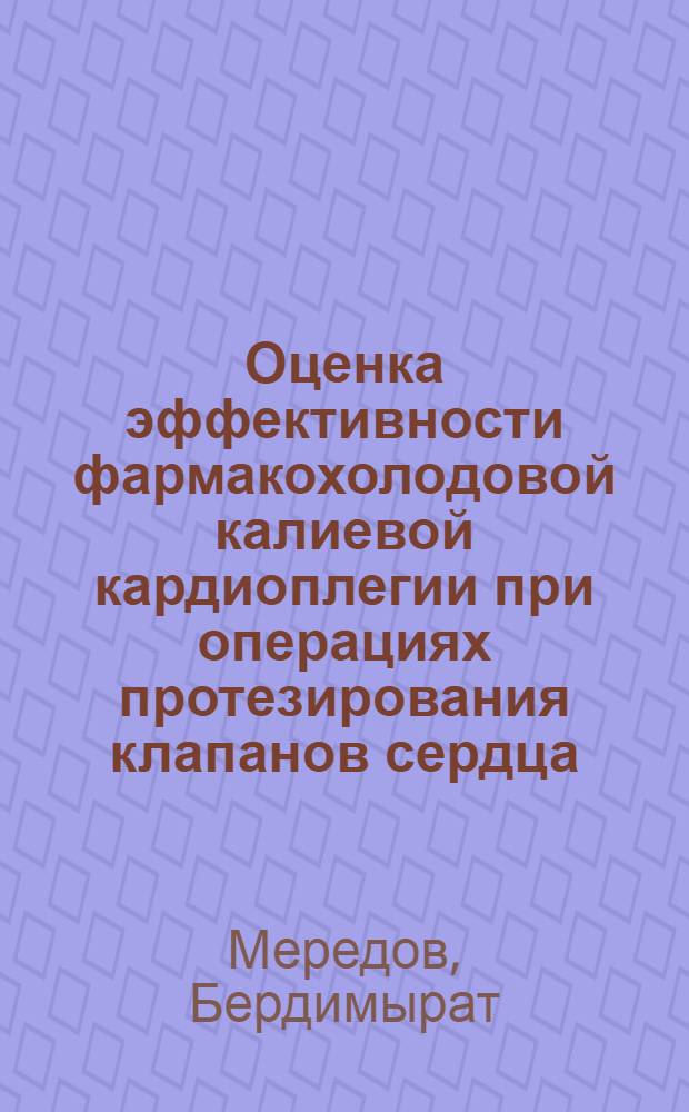Оценка эффективности фармакохолодовой калиевой кардиоплегии при операциях протезирования клапанов сердца : Автореф. дис. на соиск. учен. степ. канд. мед. наук : (14.00.27)
