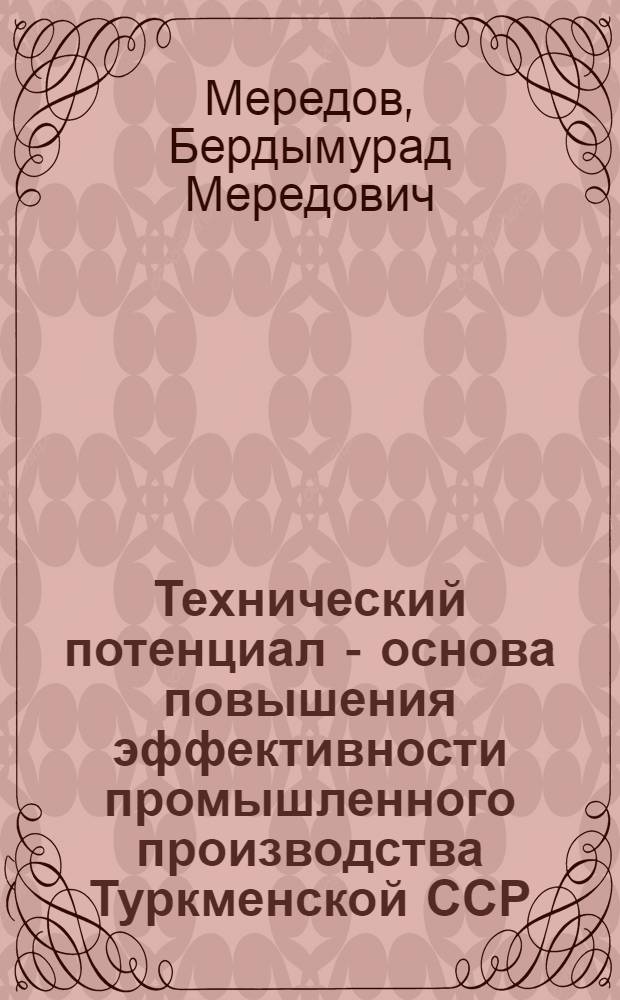 Технический потенциал - основа повышения эффективности промышленного производства Туркменской ССР