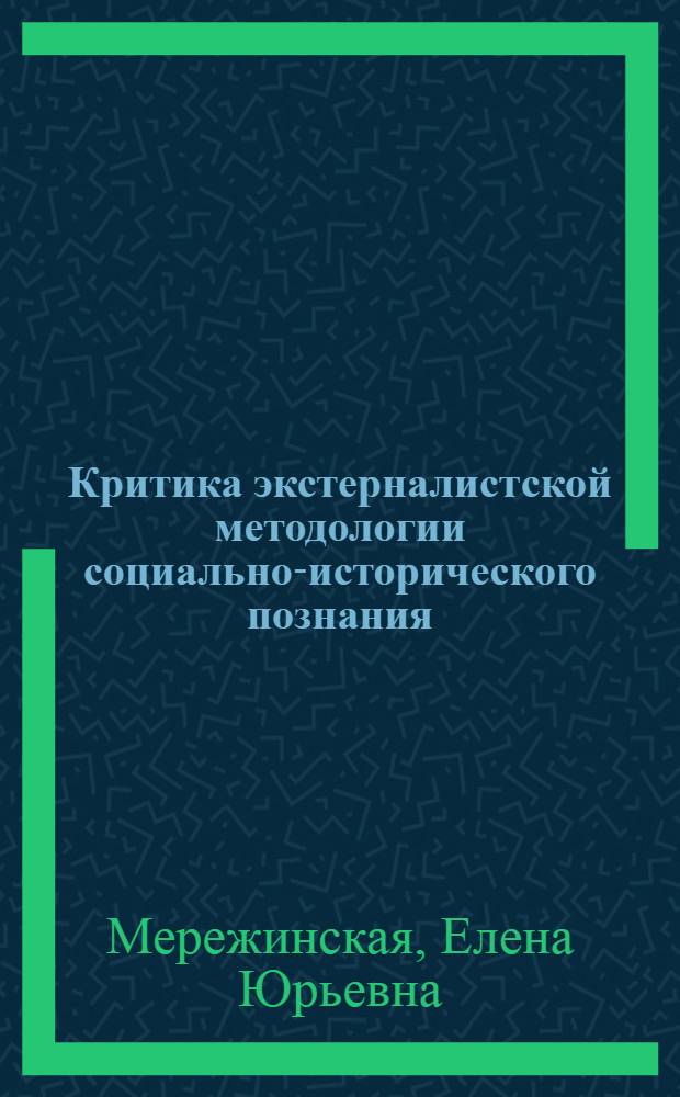 Критика экстерналистской методологии социально-исторического познания : Автореф. дис. на соиск. учен. степ. канд. филос. наук : (09.00.03)